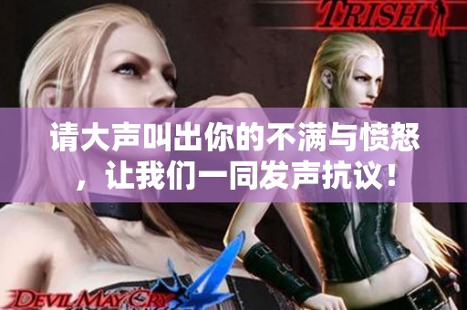 请大声叫出你的不满与愤怒，让我们一同发声抗议！