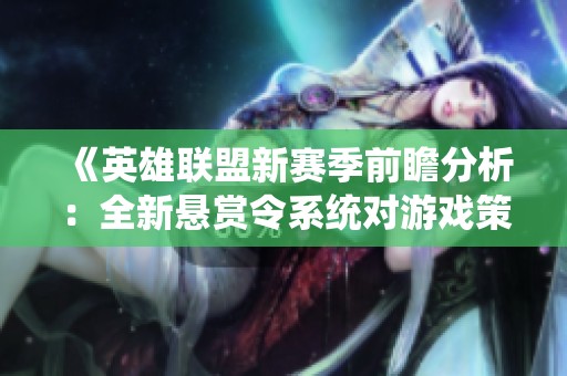 《英雄联盟新赛季前瞻分析：全新悬赏令系统对游戏策略的影响》