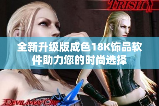 全新升级版成色18K饰品软件助力您的时尚选择