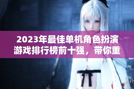 2023年最佳单机角色扮演游戏排行榜前十强，带你重温经典与人气风潮