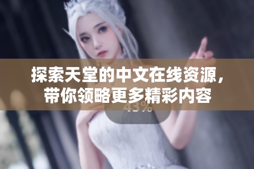 探索天堂的中文在线资源，带你领略更多精彩内容