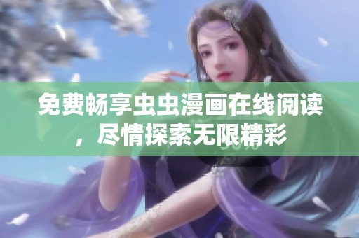 免费畅享虫虫漫画在线阅读，尽情探索无限精彩