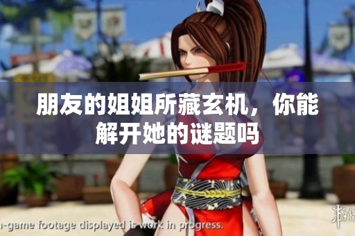 朋友的姐姐所藏玄机，你能解开她的谜题吗