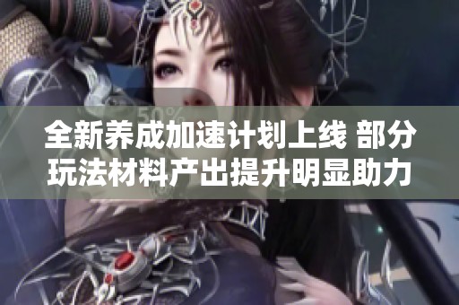 全新养成加速计划上线 部分玩法材料产出提升明显助力玩家成长