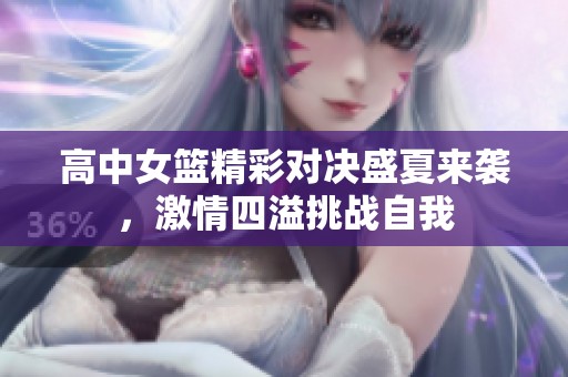 高中女篮精彩对决盛夏来袭，激情四溢挑战自我