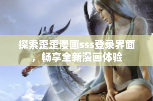 探索歪歪漫画sss登录界面，畅享全新漫画体验
