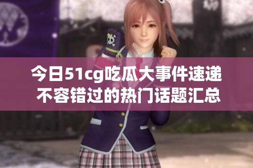 今日51cg吃瓜大事件速递 不容错过的热门话题汇总