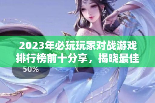 2023年必玩玩家对战游戏排行榜前十分享，揭晓最佳对战体验的游戏推荐