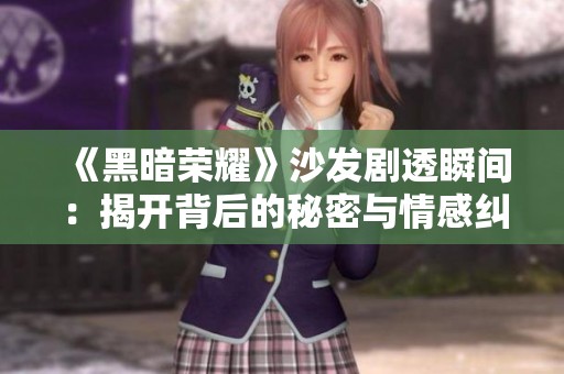 《黑暗荣耀》沙发剧透瞬间：揭开背后的秘密与情感纠葛