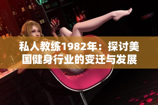 私人教练1982年：探讨美国健身行业的变迁与发展