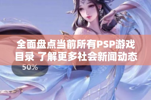 全面盘点当前所有PSP游戏目录 了解更多社会新闻动态信息