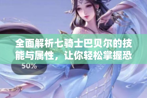 全面解析七骑士巴贝尔的技能与属性，让你轻松掌握恐惧蝙蝠的战斗技巧