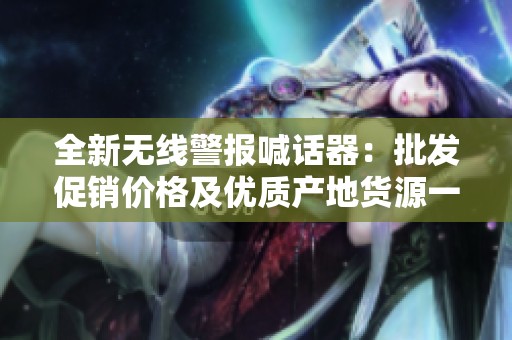 全新无线警报喊话器：批发促销价格及优质产地货源一站式了解