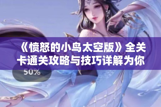 《愤怒的小鸟太空版》全关卡通关攻略与技巧详解为你解析愤怒之旅的挑战