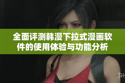 全面评测韩漫下拉式漫画软件的使用体验与功能分析
