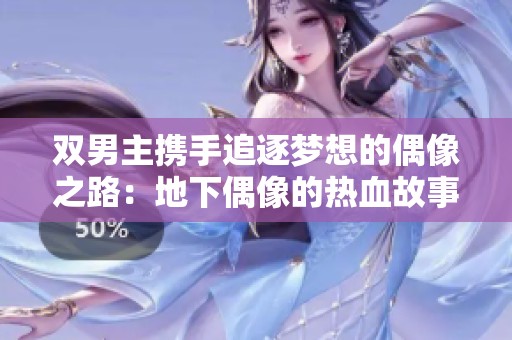 双男主携手追逐梦想的偶像之路：地下偶像的热血故事
