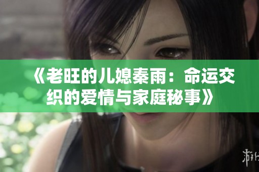 《老旺的儿媳秦雨：命运交织的爱情与家庭秘事》