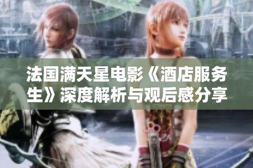 法国满天星电影《酒店服务生》深度解析与观后感分享