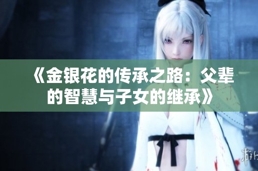 《金银花的传承之路：父辈的智慧与子女的继承》