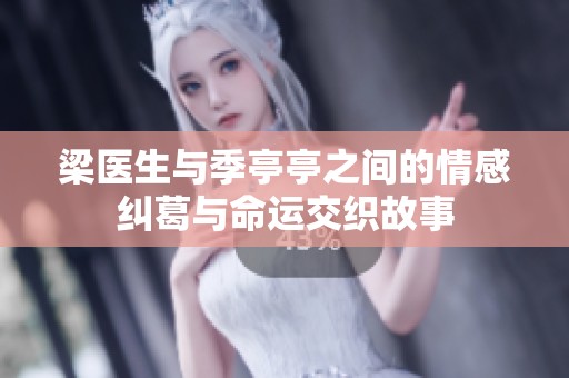 梁医生与季亭亭之间的情感纠葛与命运交织故事