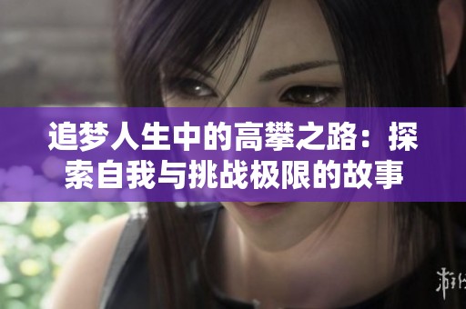 追梦人生中的高攀之路：探索自我与挑战极限的故事