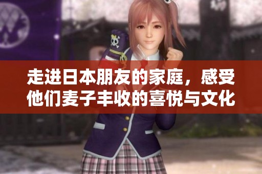 走进日本朋友的家庭，感受他们麦子丰收的喜悦与文化