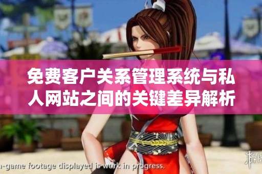 免费客户关系管理系统与私人网站之间的关键差异解析