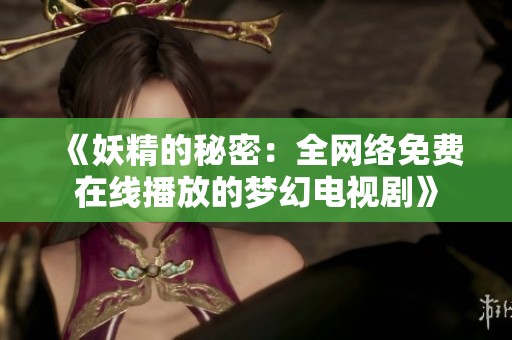 《妖精的秘密：全网络免费在线播放的梦幻电视剧》