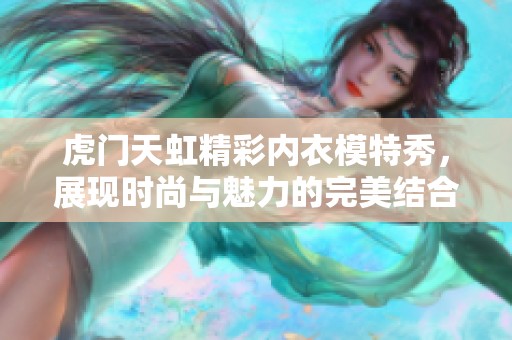 虎门天虹精彩内衣模特秀，展现时尚与魅力的完美结合