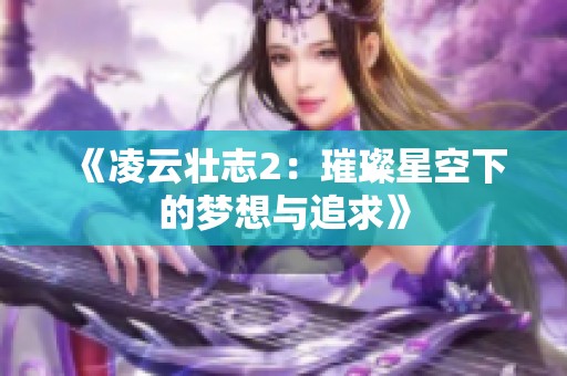 《凌云壮志2：璀璨星空下的梦想与追求》