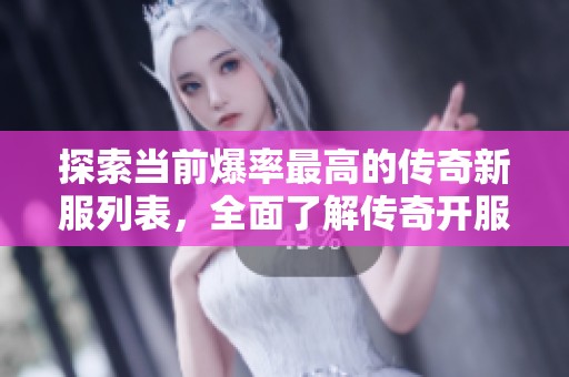 探索当前爆率最高的传奇新服列表，全面了解传奇开服最新动态与精彩活动