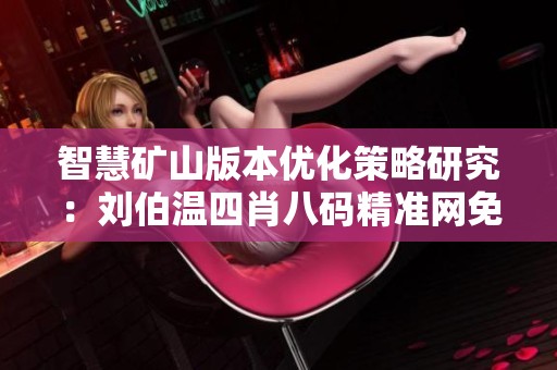 智慧矿山版本优化策略研究：刘伯温四肖八码精准网免费开新课题探讨