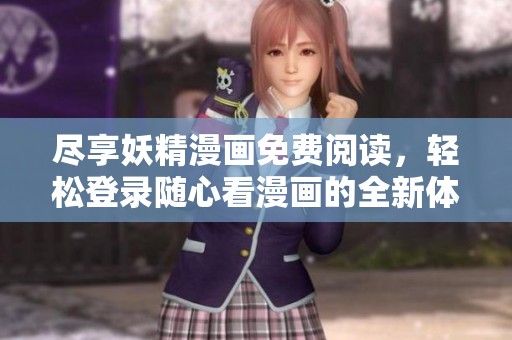 尽享妖精漫画免费阅读，轻松登录随心看漫画的全新体验