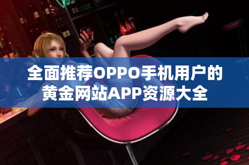 全面推荐OPPO手机用户的黄金网站APP资源大全