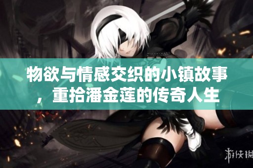 物欲与情感交织的小镇故事，重拾潘金莲的传奇人生