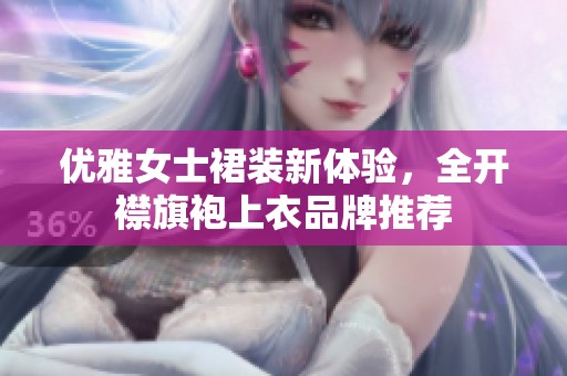 优雅女士裙装新体验，全开襟旗袍上衣品牌推荐