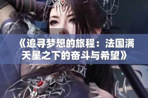 《追寻梦想的旅程：法国满天星之下的奋斗与希望》