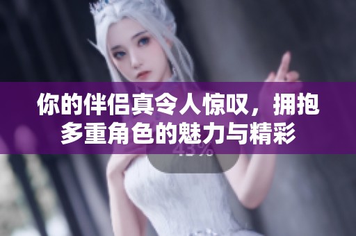 你的伴侣真令人惊叹，拥抱多重角色的魅力与精彩
