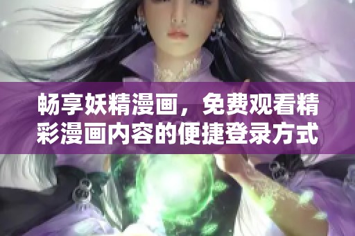 畅享妖精漫画，免费观看精彩漫画内容的便捷登录方式
