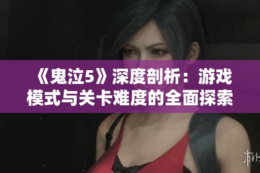 《鬼泣5》深度剖析：游戏模式与关卡难度的全面探索与指南