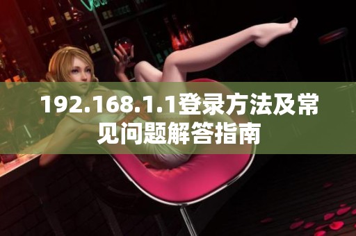 192.168.1.1登录方法及常见问题解答指南