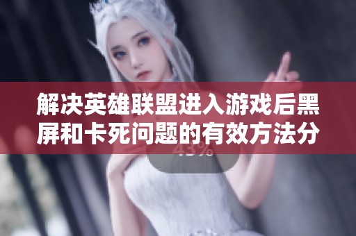 解决英雄联盟进入游戏后黑屏和卡死问题的有效方法分享