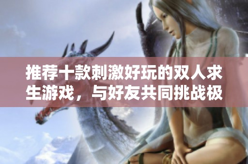 推荐十款刺激好玩的双人求生游戏，与好友共同挑战极限生存！