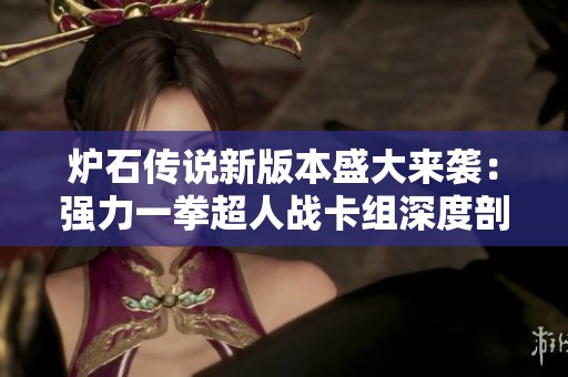 炉石传说新版本盛大来袭：强力一拳超人战卡组深度剖析与推荐
