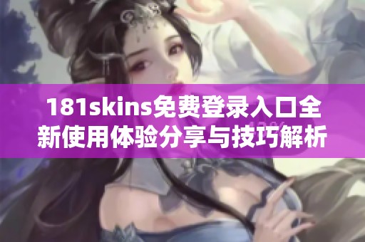 181skins免费登录入口全新使用体验分享与技巧解析