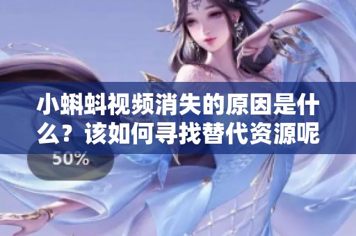 小蝌蚪视频消失的原因是什么？该如何寻找替代资源呢